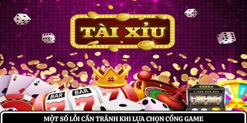 Một số lỗi cần tránh khi lựa chọn cổng game