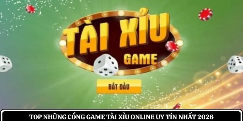 Top những cổng game tài xỉu online uy tín nhất 2026